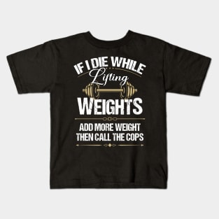 If I die while lifting weight add more weight then call the cops Kids T-Shirt